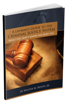 A Layman's Guide to the Criminal Justice System - What You Don't Know Could Hurt You